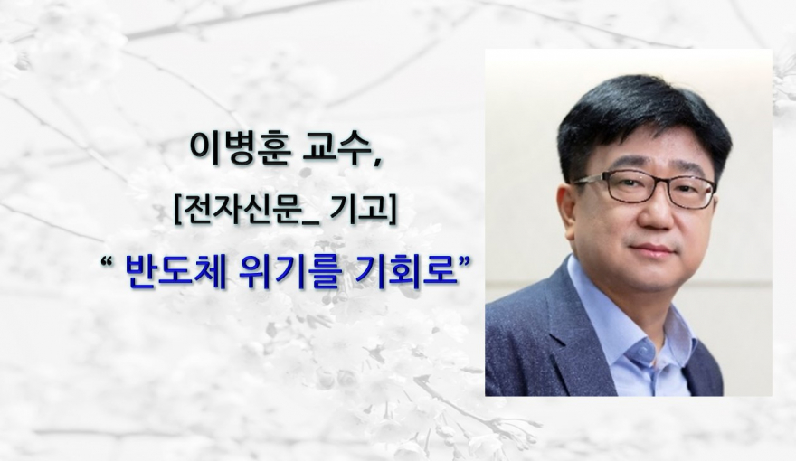 Professor Byoung Hun Lee’s Electronic Times Op-Ed: Turning the Semiconductor Crisis into an Opportunity